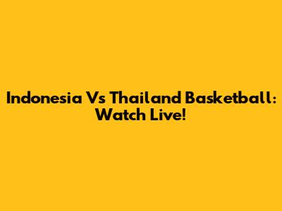 Indonesia Vs Thailand Basketball: Watch Live!