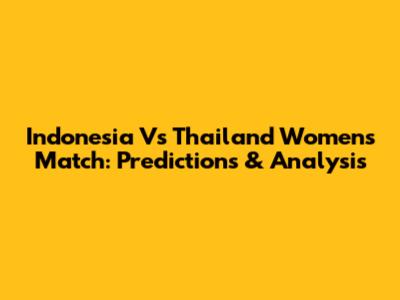 Indonesia Vs Thailand Women's Match: Predictions & Analysis
