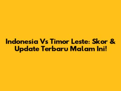 Indonesia Vs Timor Leste: Skor & Update Terbaru Malam Ini!