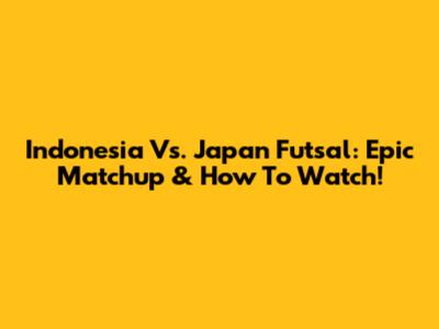 Indonesia Vs. Japan Futsal: Epic Matchup & How To Watch!