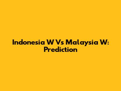 Indonesia W Vs Malaysia W: Prediction