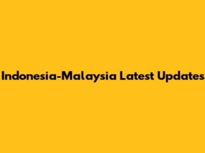 Indonesia-Malaysia Latest Updates