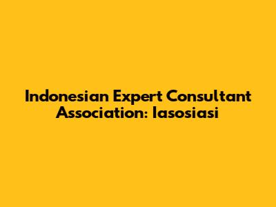Indonesian Expert Consultant Association: Iasosiasi