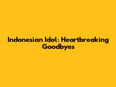 Indonesian Idol: Heartbreaking Goodbyes