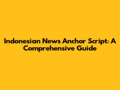 Indonesian News Anchor Script: A Comprehensive Guide