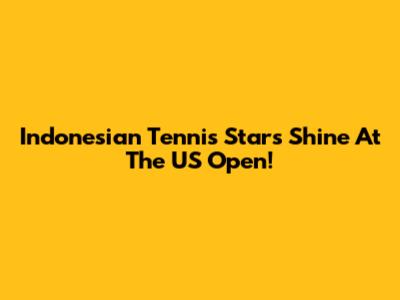 Indonesian Tennis Stars Shine At The US Open!