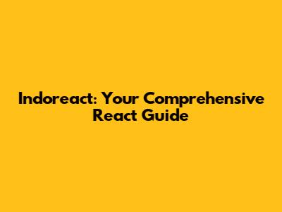 Indoreact: Your Comprehensive React Guide