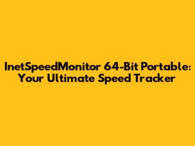 InetSpeedMonitor 64-Bit Portable: Your Ultimate Speed Tracker