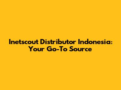 Inetscout Distributor Indonesia: Your Go-To Source