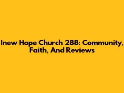Inew Hope Church 288: Community, Faith, And Reviews
