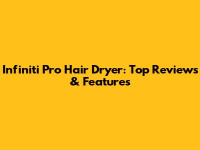 Infiniti Pro Hair Dryer: Top Reviews & Features