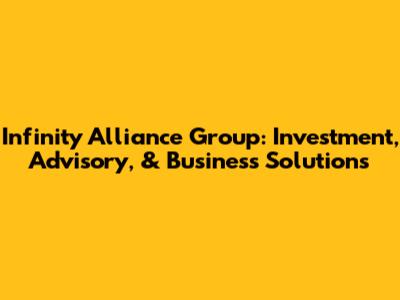 Infinity Alliance Group: Investment, Advisory, & Business Solutions
