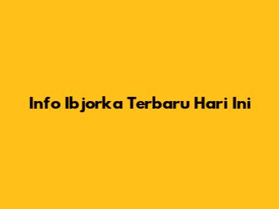 Info Ibjorka Terbaru Hari Ini