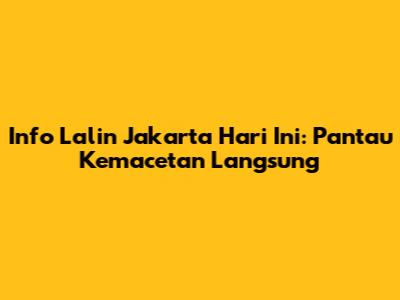 Info Lalin Jakarta Hari Ini: Pantau Kemacetan Langsung