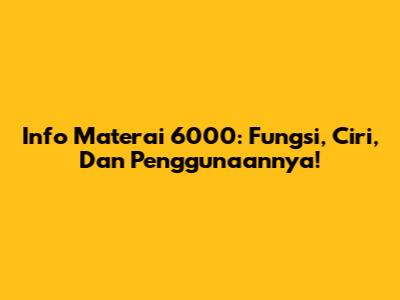 Info Materai 6000: Fungsi, Ciri, Dan Penggunaannya!