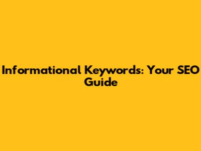 Informational Keywords: Your SEO Guide