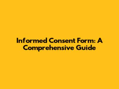 Informed Consent Form: A Comprehensive Guide