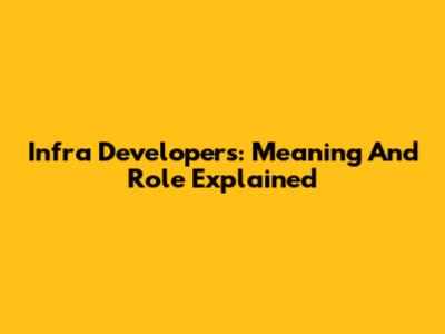 Infra Developers: Meaning And Role Explained