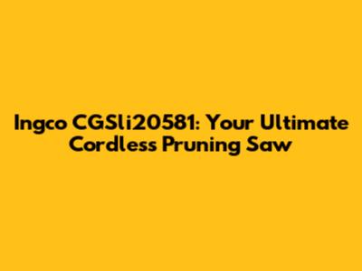 Ingco CGSli20581: Your Ultimate Cordless Pruning Saw