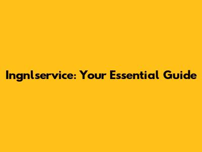 Ingnlservice: Your Essential Guide