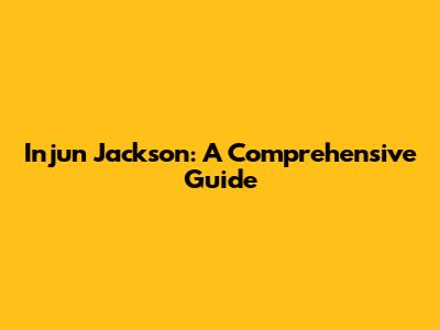 Injun Jackson: A Comprehensive Guide