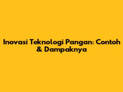 Inovasi Teknologi Pangan: Contoh & Dampaknya