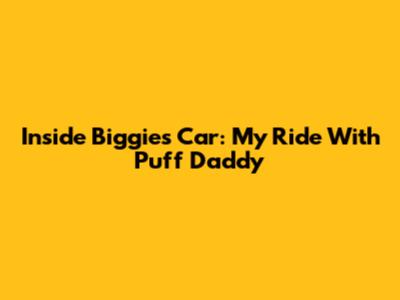 Inside Biggie's Car: My Ride With Puff Daddy