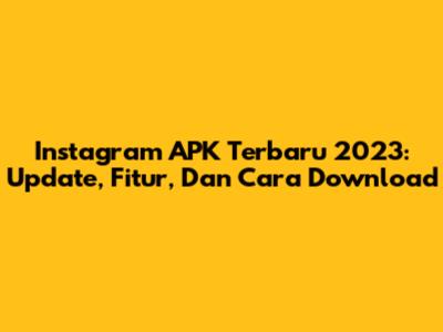 Instagram APK Terbaru 2023: Update, Fitur, Dan Cara Download
