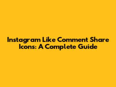 Instagram Like Comment Share Icons: A Complete Guide