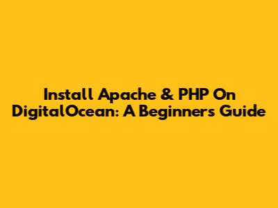 Install Apache & PHP On DigitalOcean: A Beginner's Guide