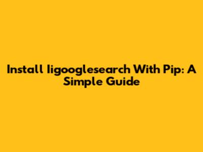 Install Iigooglesearch With Pip: A Simple Guide