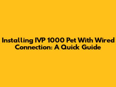 Installing IVP 1000 Pet With Wired Connection: A Quick Guide
