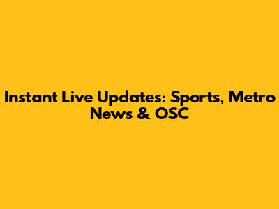 Instant Live Updates: Sports, Metro News & OSC