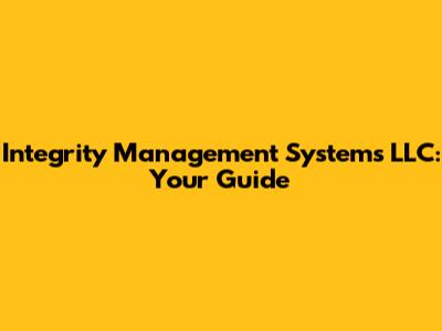 Integrity Management Systems LLC: Your Guide