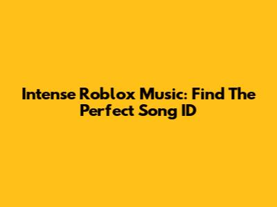 Intense Roblox Music: Find The Perfect Song ID
