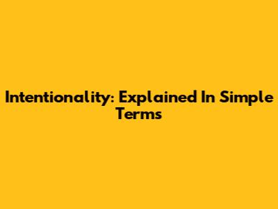 Intentionality: Explained In Simple Terms