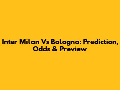 Inter Milan Vs Bologna: Prediction, Odds & Preview