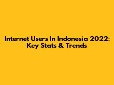 Internet Users In Indonesia 2022: Key Stats & Trends