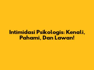 Intimidasi Psikologis: Kenali, Pahami, Dan Lawan!
