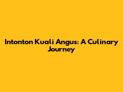 Intonton Kuali Angus: A Culinary Journey
