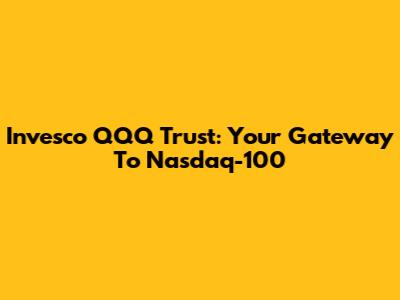 Invesco QQQ Trust: Your Gateway To Nasdaq-100