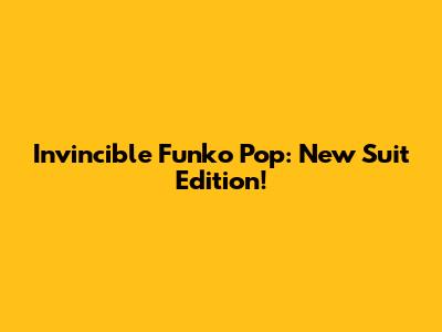 Invincible Funko Pop: New Suit Edition!