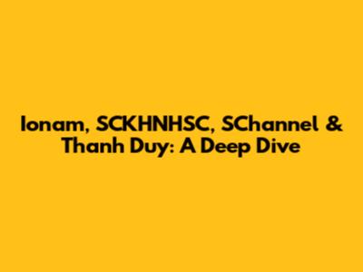 Ionam, SCKHNHSC, SChannel & Thanh Duy: A Deep Dive