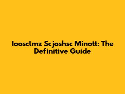 Ioosclmz Scjoshsc Minott: The Definitive Guide