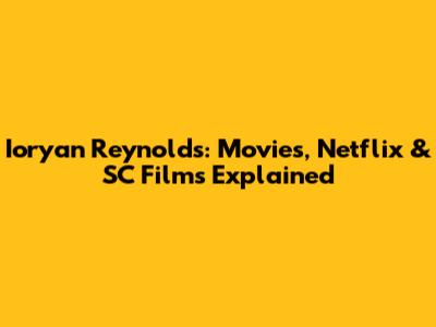 Ioryan Reynolds: Movies, Netflix & SC Films Explained