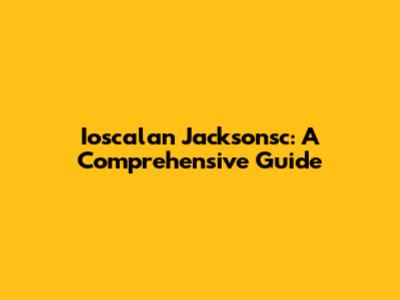 Ioscalan Jacksonsc: A Comprehensive Guide