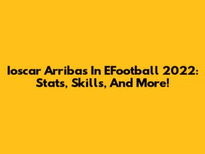Ioscar Arribas In EFootball 2022: Stats, Skills, And More!