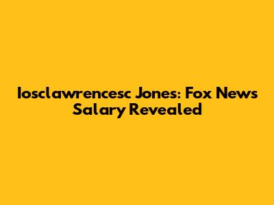 Iosclawrencesc Jones: Fox News Salary Revealed