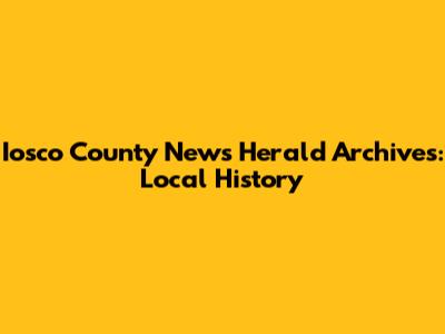 Iosco County News Herald Archives: Local History