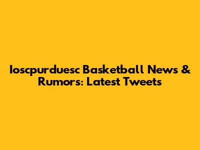 Ioscpurduesc Basketball News & Rumors: Latest Tweets